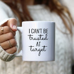 I Can't Be Trusted at Target Coffee Mug<br><div class="desc">Cute quote for someone who loves Target!</div>