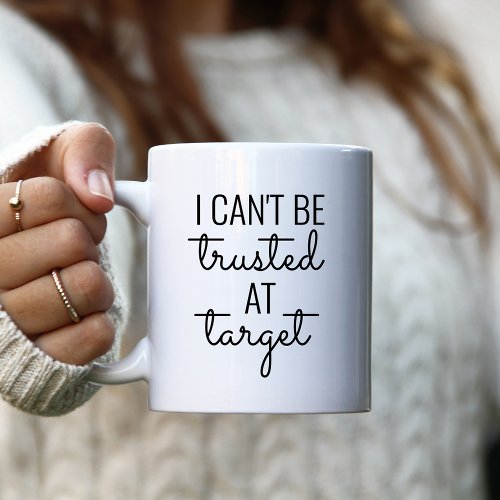 I Cant Be Trusted at Target Coffee Mug