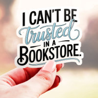 I Can't Be Trusted In A Bookstore Vinyl Sticker