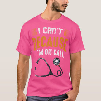 I Can'T Because I'M On Call Hospital Funny Nurse D T-Shirt