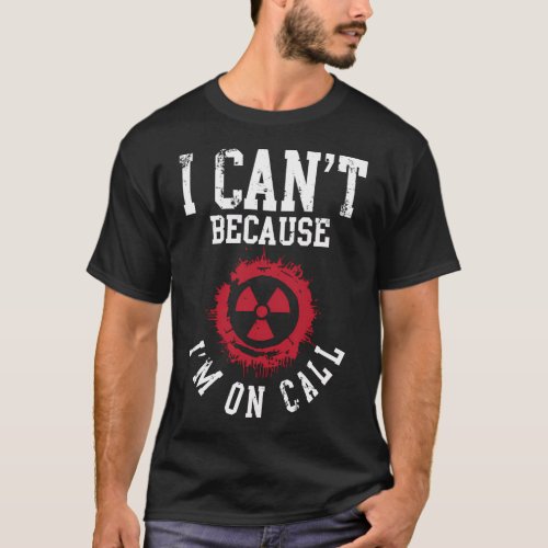 I Cant Because Im On Call Rad Tech Radiology T_Shirt