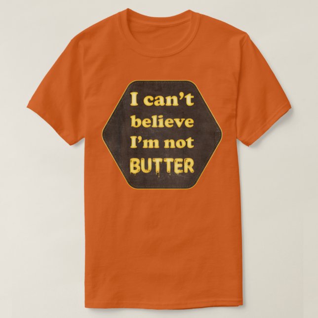 I cant beleive Im not butter T-Shirt (Design Front)