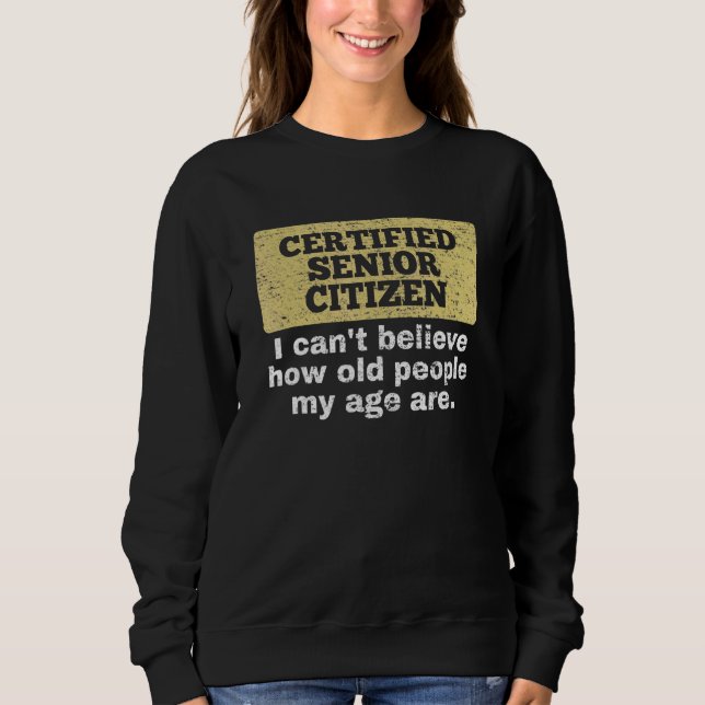 I Cant Believe How Old People My Age Are Old Peopl Sweatshirt (Front)