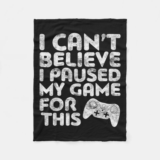 I Can't Believe I Paused My Game For This Gamer  Fleece Blanket (Front)