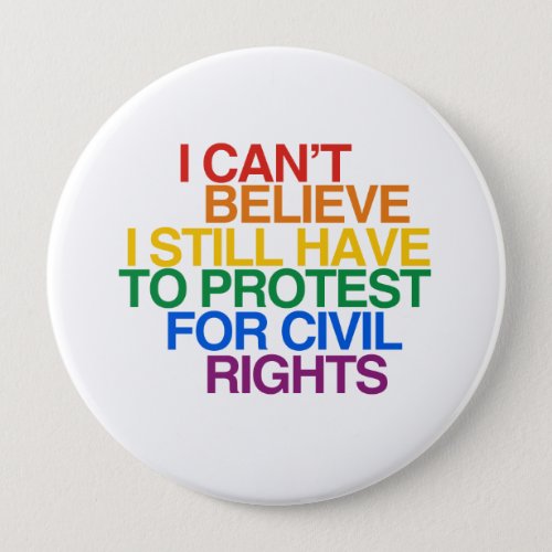 I CANT BELIEVE I STILL HAVE TO PROTEST PINBACK BUTTON