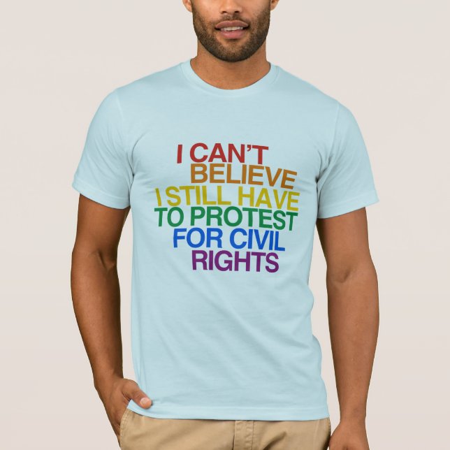 I CAN'T BELIEVE I STILL HAVE TO PROTEST T-Shirt (Front)