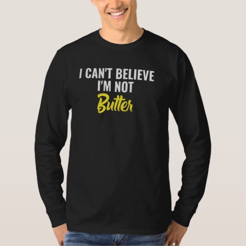 I Cant Believe Im Not Butter T_Shirt