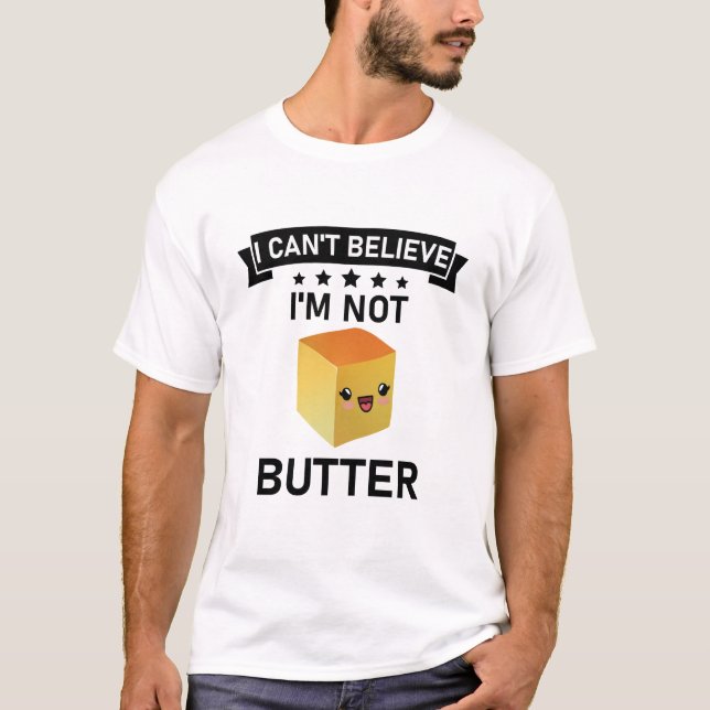I Can't Believe I'm Not Butter T-Shirt (Front)