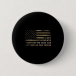 I Can&#39;t Believe I&#39;m The Same Age As Old People Fun Button