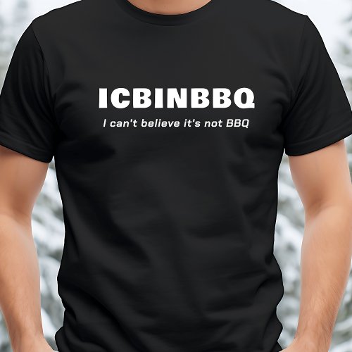 I Cant Believe Its Not BBQ _ ICBINBBQ T_Shirt