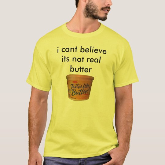 I Cant Believe Its Not Real Butter T Shirt Zazzle i-cant-believe-its-not-real-butter-t-shirt-zazzle
