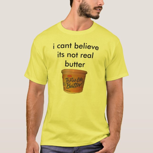 i cant believe its not real butter T-Shirt (Front)
