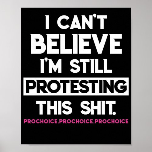 I Cant Believe Still Protesting This Pro Choice Poster