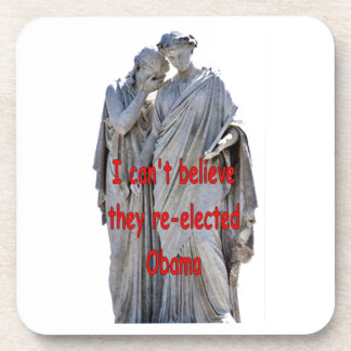 I CAN'T BELIEVE THEY RE-ELECTED OBAMA BEVERAGE COASTER