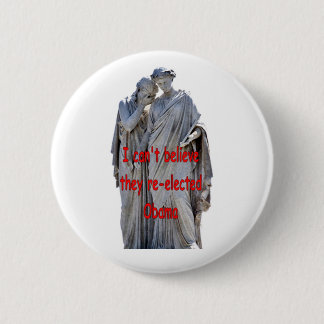 I CAN'T BELIEVE THEY RE-ELECTED OBAMA PINBACK BUTTON