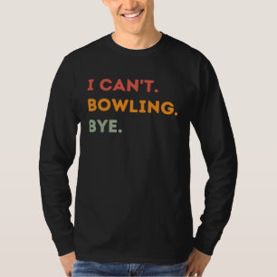 I Can't Bowling Bye Funny Bowler Quote Men Women 1 T-Shirt