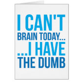 I Can't Brain Today... I Have The Dumb (Front)