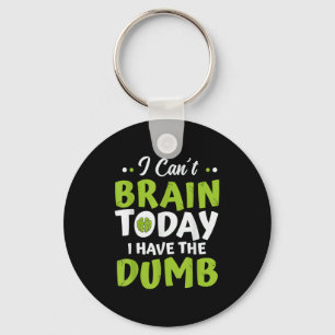 I Can't Brain Today, I Have The Dumb Funny Keychain