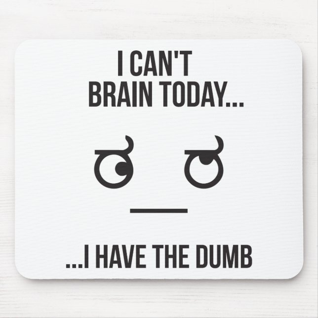 I Can't Brain Today... I Have The Dumb Mouse Pad (Front)