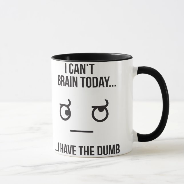 I Can't Brain Today... I Have The Dumb Mug (Right)