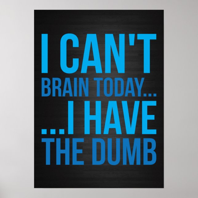 I Can't Brain Today... I Have The Dumb Poster (Front)