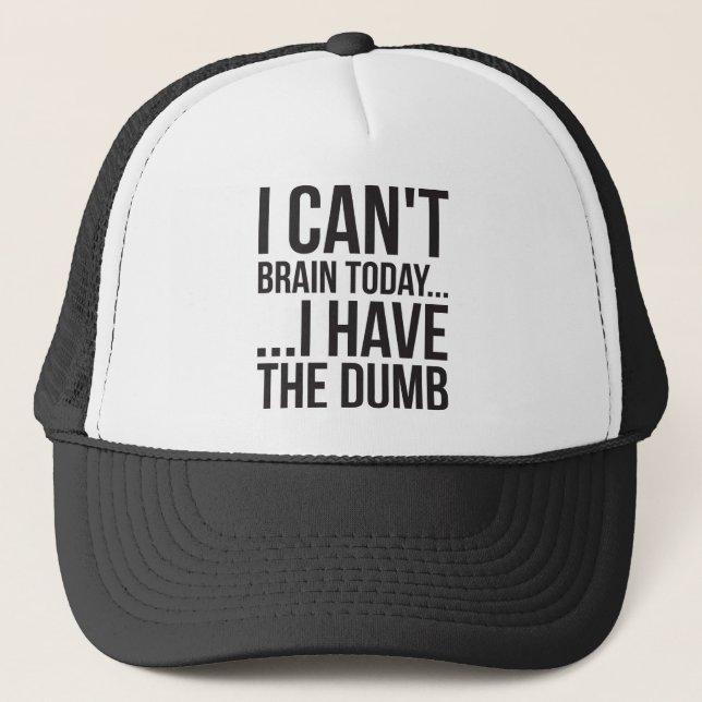 I Can't Brain Today... I Have The Dumb Trucker Hat (Front)