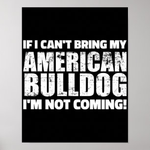 I Can't Bring My American Bulldog I'm Not Coming Poster