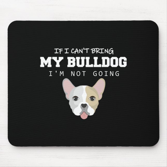 I Can't Bring My Bulldog I'm Not Going  Mouse Pad (Front)
