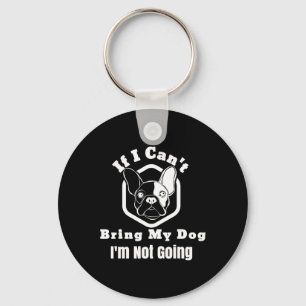 I Can't Bring My Dog I'm Not Going Frenchy Design Keychain