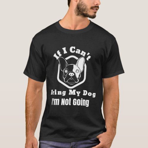 I Cant Bring My Dog Im Not Going Frenchy Design  T_Shirt