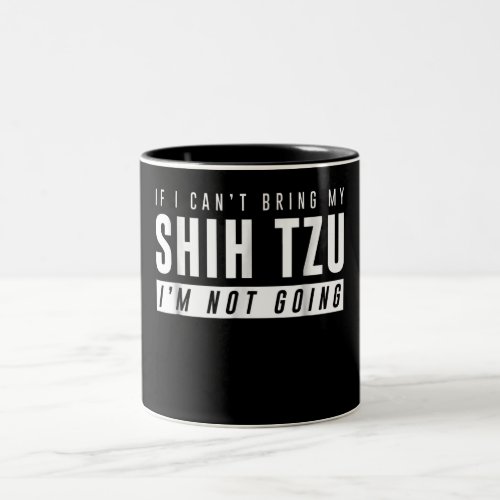 I Cant Bring My Shih Tzu Im Not Going Funny Dog Two_Tone Coffee Mug