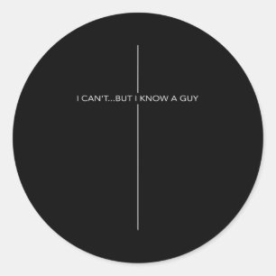 I Can't But I Know A Guy Cross Christian Jesus Fai Classic Round Sticker