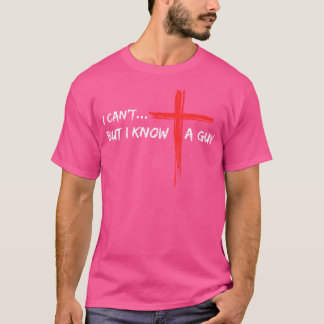 I Can'T But I Know A Guy Cross Funny Jesus Christi T-Shirt