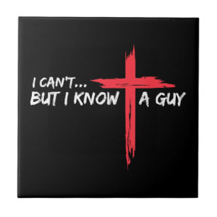 I Can't But I Know A Guy Jesus Cross Funny Christi Ceramic Tile