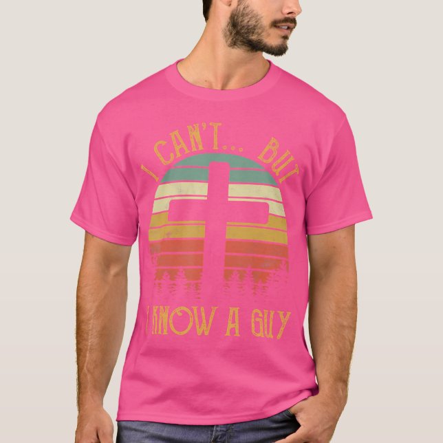 I Can'T But I Know A Guy Jesus Cross Funny Christi T-Shirt (Front)