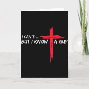 I Cant But I Know-a Guy-jesus-cross Funny-christia Card