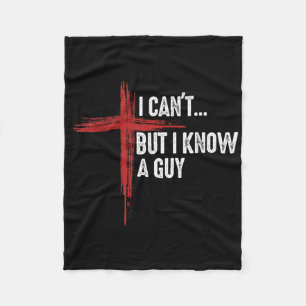 I Cant But I Know A Guy Jesus Cross Funny Christia Fleece Blanket