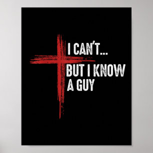 I Cant But I Know A Guy Jesus Cross Funny Christia Poster