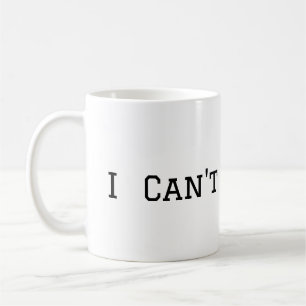 I Can't Coffee Mug