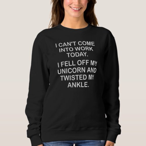 I Cant Come Into Work Today   Jokes Sarcastic Sweatshirt