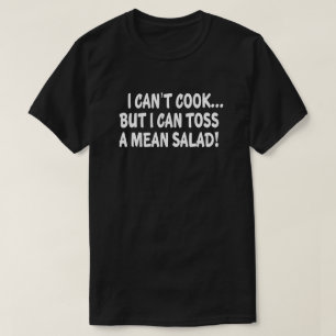I CAN'T COOK BUT I CAN TOSS A MEAN SALAD! T-Shirt