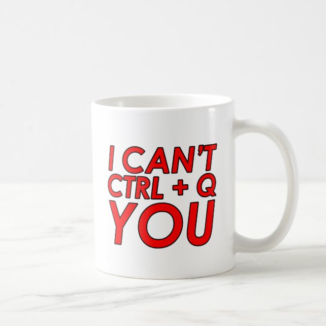 I Can't CTRL + Q (Quit) You Coffee Mug (Right)