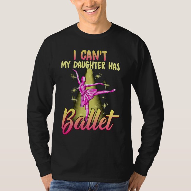 I Can't Daughter Has Ballet Dancer Mom Dad T-Shirt (Front)