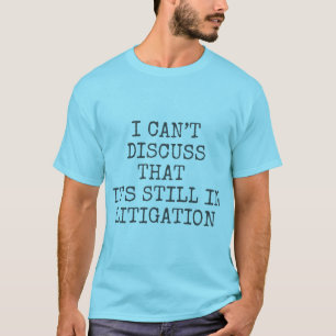 I can't discuss that, It's still in litigation T-Shirt