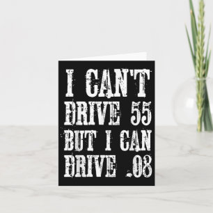 I Can't Drive 55 But I Can Drive .08 Shirt Card