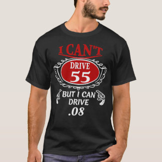 I Cant Drive 55 but I can Drive 08 T T-Shirt