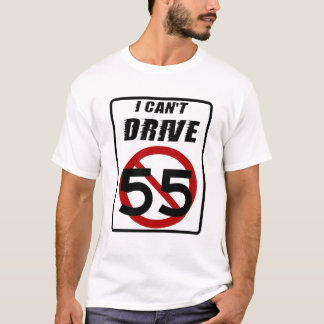 I Can't Drive 55 T-Shirt