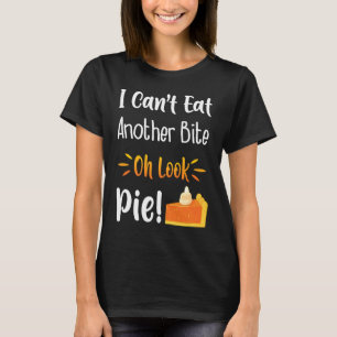I Can't Eat Another Bite Oh Look Pie  Im Avid Food T-Shirt