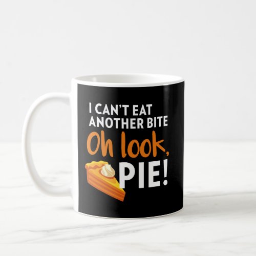I CanT Eat Another Bite Oh Look Pie Thanksgiving Coffee Mug
