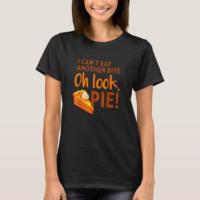 I Can't Eat Another Bite Oh Look Pie Thanksgiving T-Shirt (Front)